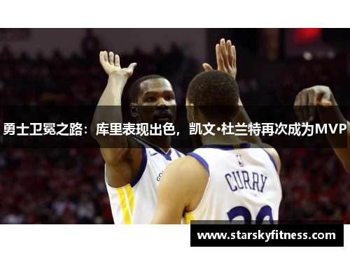 勇士卫冕之路：库里表现出色，凯文·杜兰特再次成为MVP