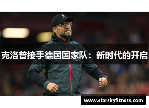 克洛普接手德国国家队：新时代的开启