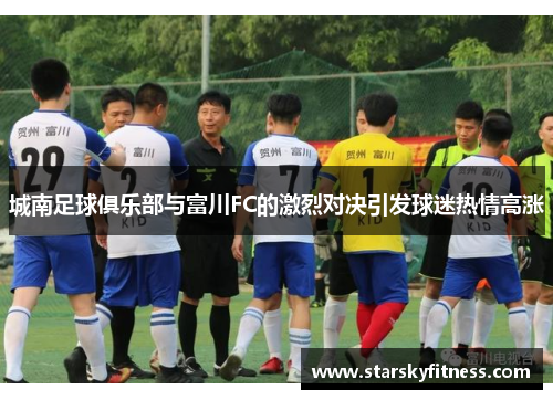 城南足球俱乐部与富川FC的激烈对决引发球迷热情高涨