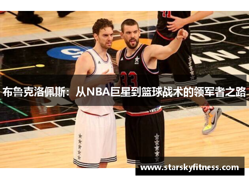 布鲁克洛佩斯：从NBA巨星到篮球战术的领军者之路