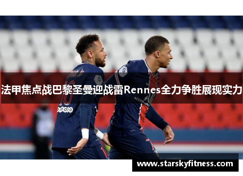 法甲焦点战巴黎圣曼迎战雷Rennes全力争胜展现实力